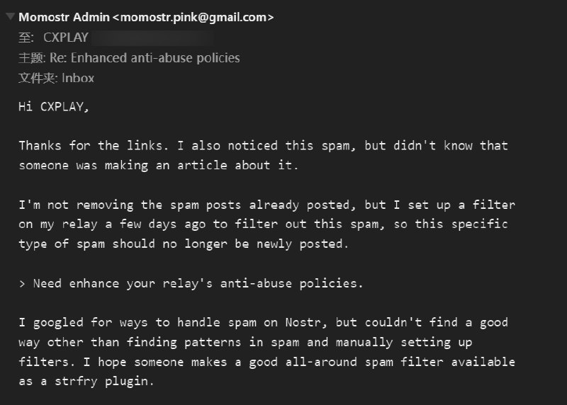 #吐槽In reply to nevent1q…4ezk_________________________- Substack 原文作者错误地把 Mostr.pub 和 Momostr.pink (本次被滥用的中继) 混淆了, Mostr.pub 的开发者在评论区提醒了作者, 现在文章内容已经得到纠正.- 与 Momostr.pink 中继的管理员取得了联系提醒加强反滥用策略, 但管理员表示所使用的软件 #strfry 并没有直接提供应对的功能和插件, 在之前已经实施了一些简单的策略, 类似的新垃圾内容已经得到了遏制, 但是已经被发送的垃圾内容还没有得到处理.via Nostr@cxplay#吐槽In reply to nevent1q…4ezk_________________________- Substack 原文作者错误地把 Mostr.pub 和 Momostr.pink (本次被滥用的中继) 混淆了, Mostr.pub 的开发者在评论区提醒了作者, 现在文章内容已经得到纠正.- 与 Momostr.pink 中继的管理员取得了联系提醒加强反滥用策略, 但管理员表示所使用的软件 #strfry 并没有直接提供应对的功能和插件, 在之前已经实施了一些简单的策略, 类似的新垃圾内容已经得到了遏制, 但是已经被发送的垃圾内容还没有得到处理.via Nostr@cxplay
