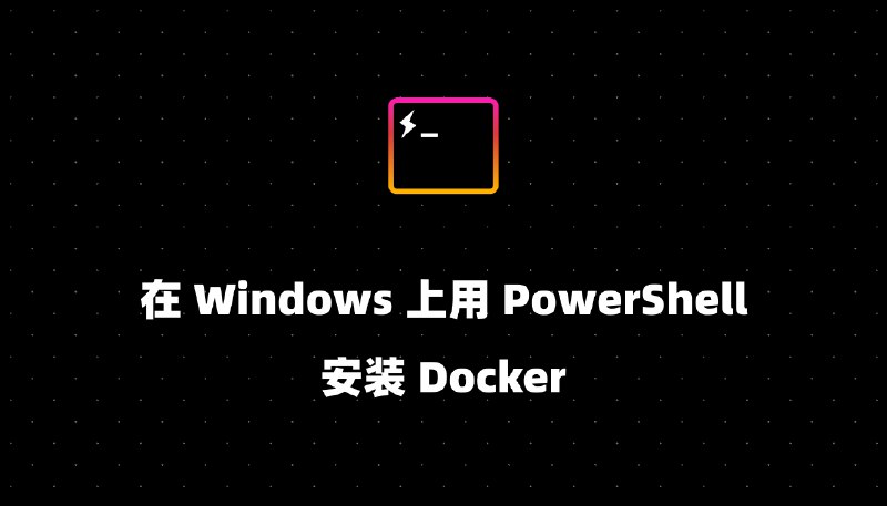 在 Windows 上用 PowerShell 安装 Docker