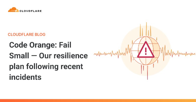 Code Orange: Fail Small — our resilience plan following recent incidents
