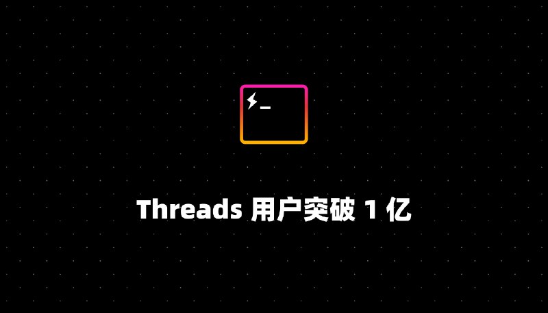 Threads 用户突破 1 亿