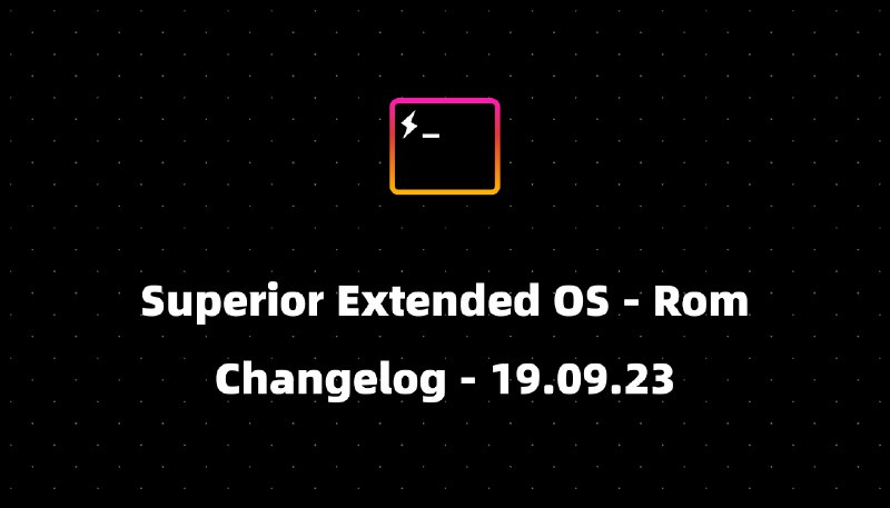 Superior Extended OS - Rom Changelog - 19.09.23